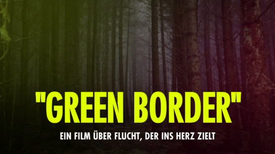 “Green Border” –  Ein Film über Flucht, der ins Herz zielt
