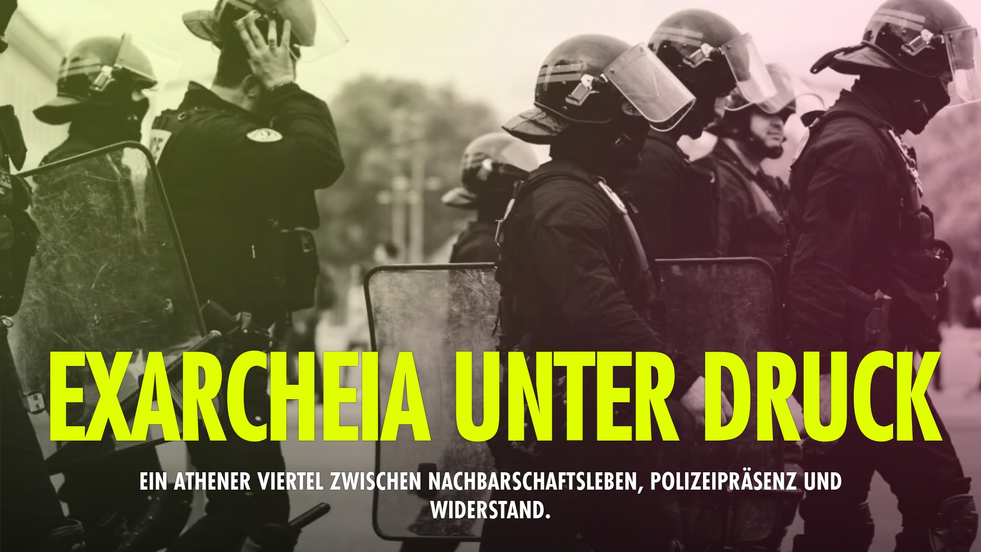 Das Bild zeigt eine Gruppe Polizisten mit Helmen und Schildern. Der Titel lautet: Exarcheia unter Druck