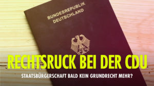 Rechstruck bei der CDU: Staatsbürgerschaft bald kein Grundrecht mehr?